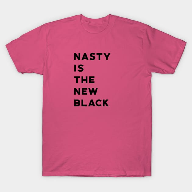 Nasty Is The New Black T-Shirt by designspeak